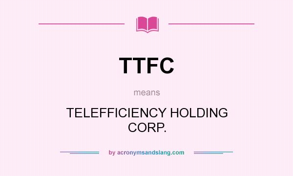 What does TTFC mean? It stands for TELEFFICIENCY HOLDING CORP.
