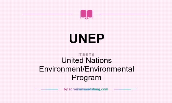 What does UNEP mean? It stands for United Nations Environment/Environmental Program