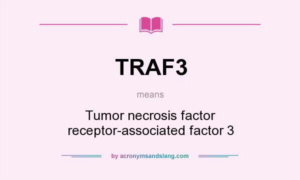What does TRAF3 mean? It stands for Tumor necrosis factor receptor-associated factor 3