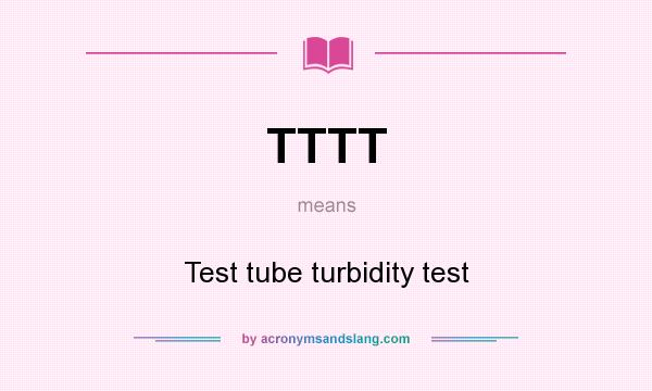 What does TTTT mean? It stands for Test tube turbidity test