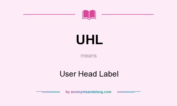 What does UHL mean? It stands for User Head Label