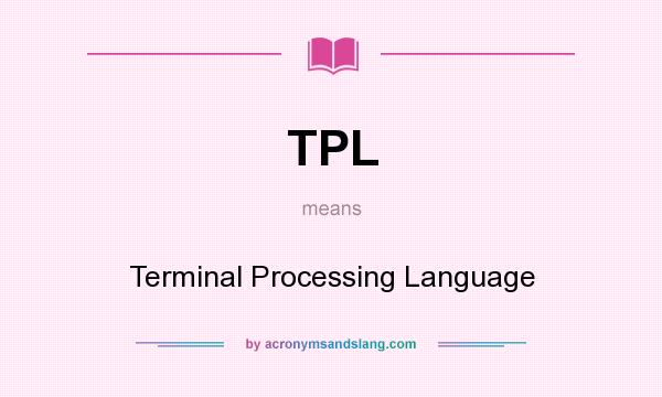 What does TPL mean? It stands for Terminal Processing Language