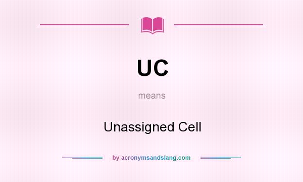 What does UC mean? It stands for Unassigned Cell