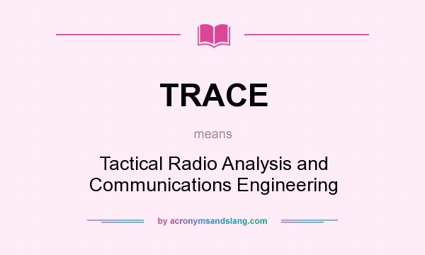 What does TRACE mean? It stands for Tactical Radio Analysis and Communications Engineering