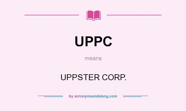What does UPPC mean? It stands for UPPSTER CORP.