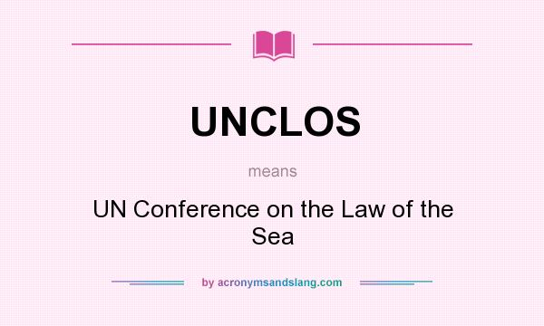 What does UNCLOS mean? It stands for UN Conference on the Law of the Sea