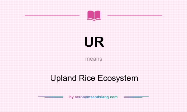 What does UR mean? It stands for Upland Rice Ecosystem