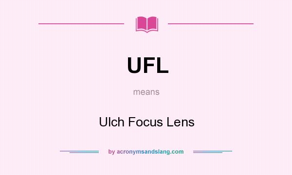 What does UFL mean? It stands for Ulch Focus Lens