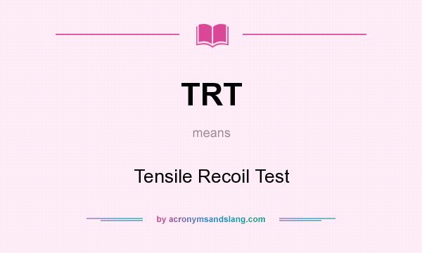 What does TRT mean? It stands for Tensile Recoil Test