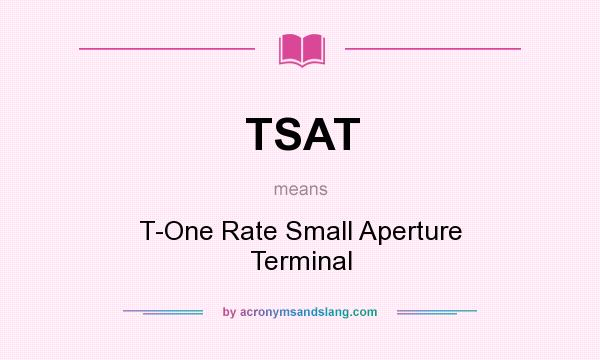 What does TSAT mean? It stands for T-One Rate Small Aperture Terminal