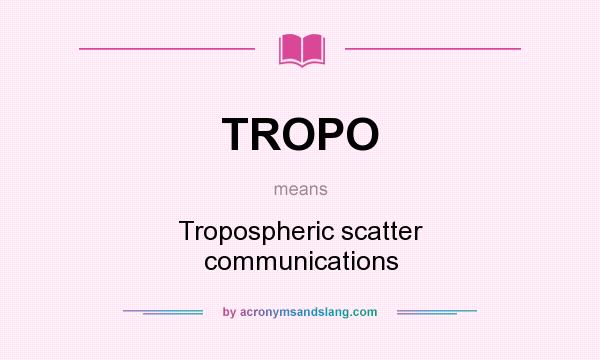 What does TROPO mean? It stands for Tropospheric scatter communications