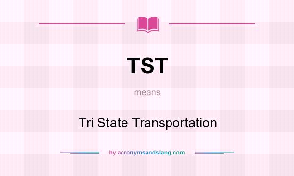 What does TST mean? It stands for Tri State Transportation