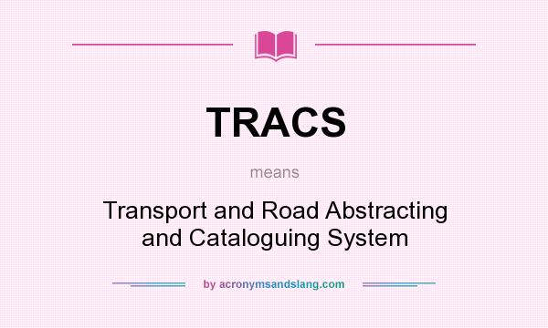 What does TRACS mean? It stands for Transport and Road Abstracting and Cataloguing System