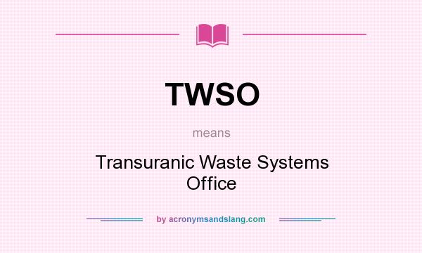 What does TWSO mean? It stands for Transuranic Waste Systems Office