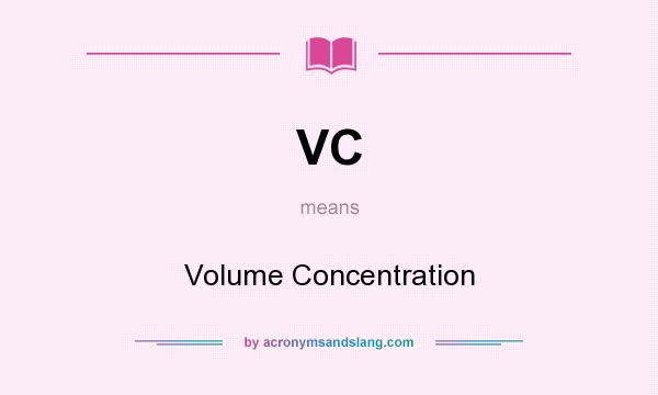 What does VC mean? It stands for Volume Concentration