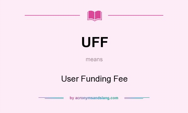 What does UFF mean? It stands for User Funding Fee