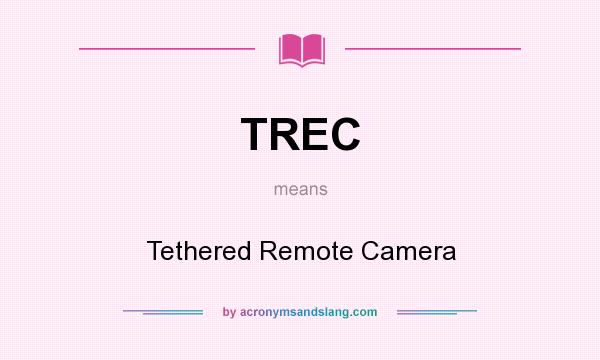 What does TREC mean? It stands for Tethered Remote Camera
