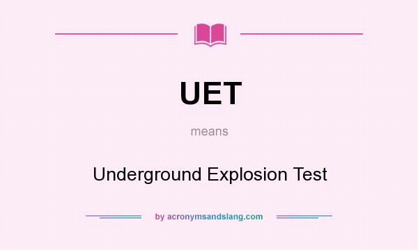 What does UET mean? It stands for Underground Explosion Test