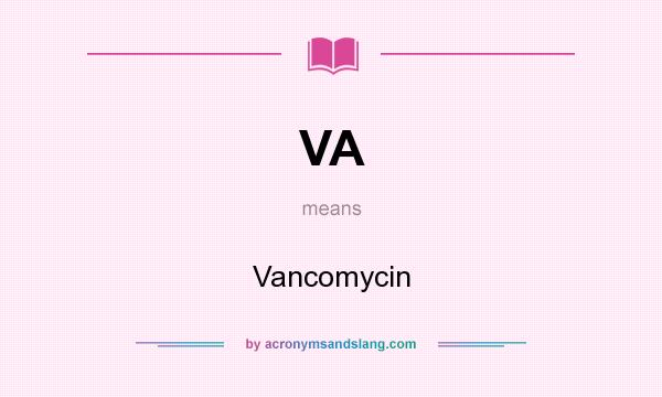 What does VA mean? It stands for Vancomycin