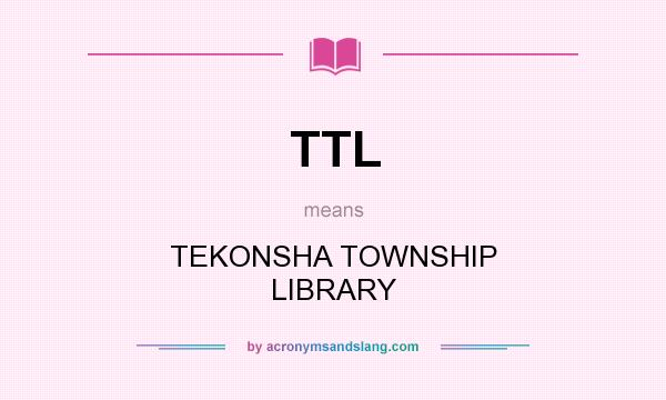 What does TTL mean? It stands for TEKONSHA TOWNSHIP LIBRARY