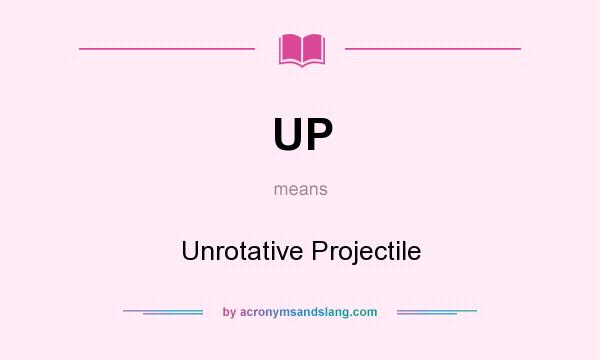 What does UP mean? It stands for Unrotative Projectile