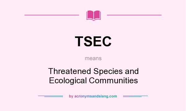 What does TSEC mean? It stands for Threatened Species and Ecological Communities