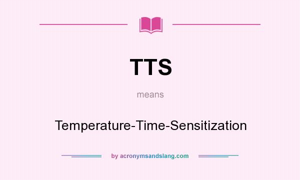 What does TTS mean? It stands for Temperature-Time-Sensitization