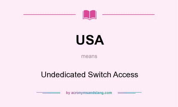 What does USA mean? It stands for Undedicated Switch Access