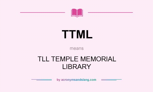What does TTML mean? It stands for TLL TEMPLE MEMORIAL LIBRARY