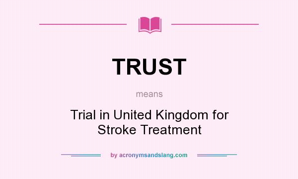 What does TRUST mean? It stands for Trial in United Kingdom for Stroke Treatment