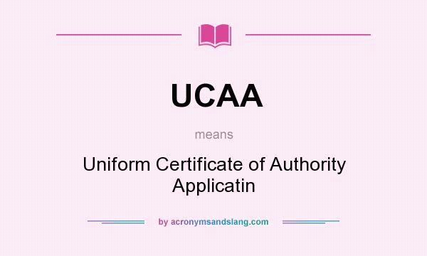What does UCAA mean? It stands for Uniform Certificate of Authority Applicatin