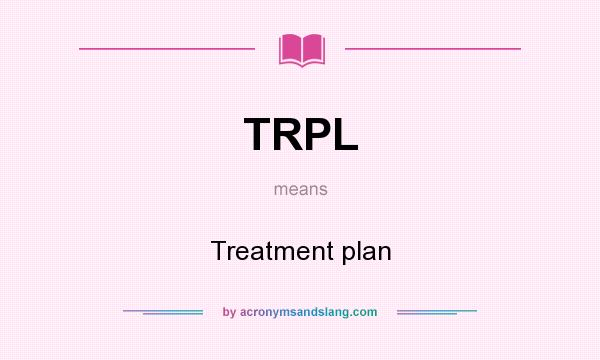 What does TRPL mean? It stands for Treatment plan