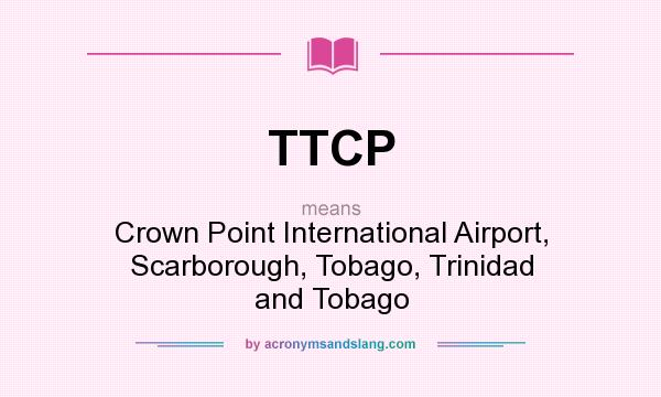What does TTCP mean? It stands for Crown Point International Airport, Scarborough, Tobago, Trinidad and Tobago