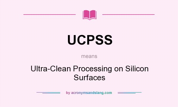 What does UCPSS mean? It stands for Ultra-Clean Processing on Silicon Surfaces