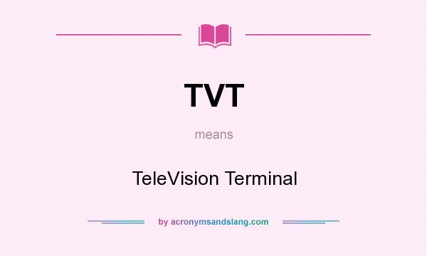 What does TVT mean? It stands for TeleVision Terminal