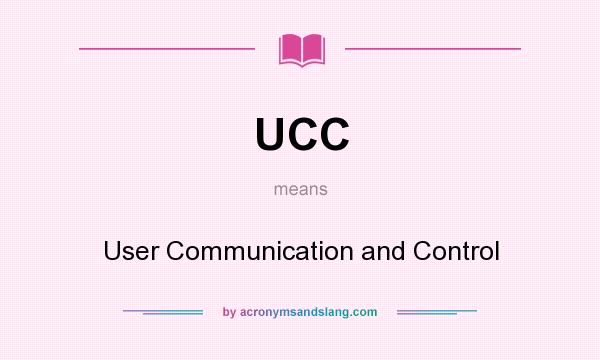 What does UCC mean? It stands for User Communication and Control