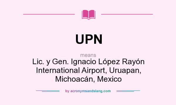 What does UPN mean? It stands for Lic. y Gen. Ignacio López Rayón International Airport, Uruapan, Michoacán, Mexico