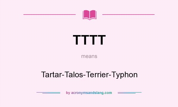What does TTTT mean? It stands for Tartar-Talos-Terrier-Typhon