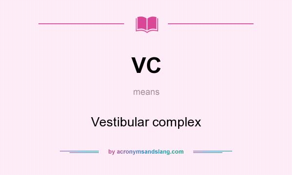 What does VC mean? It stands for Vestibular complex