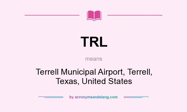 What does TRL mean? It stands for Terrell Municipal Airport, Terrell, Texas, United States