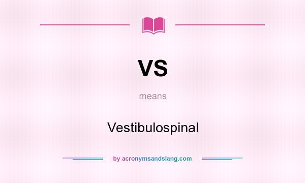 What does VS mean? It stands for Vestibulospinal