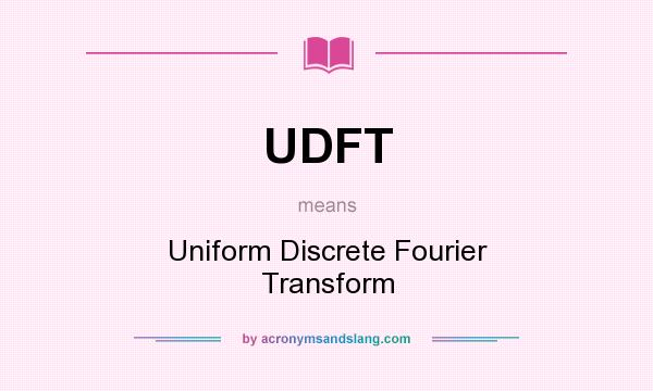 What does UDFT mean? It stands for Uniform Discrete Fourier Transform