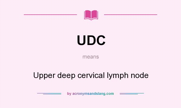 What does UDC mean? It stands for Upper deep cervical lymph node