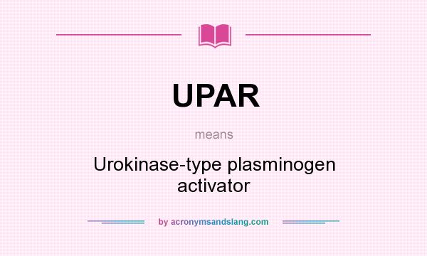 What does UPAR mean? It stands for Urokinase-type plasminogen activator
