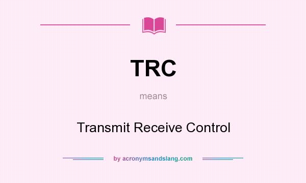 What does TRC mean? It stands for Transmit Receive Control