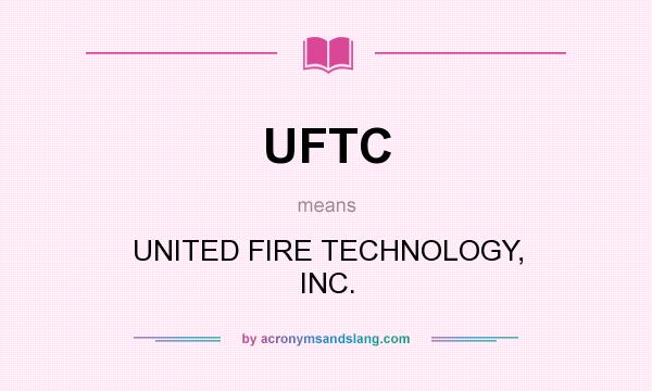 What does UFTC mean? It stands for UNITED FIRE TECHNOLOGY, INC.