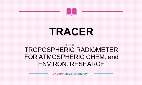 What does TRACER mean? It stands for TROPOSPHERIC RADIOMETER FOR ATMOSPHERIC CHEM. and ENVIRON. RESEARCH
