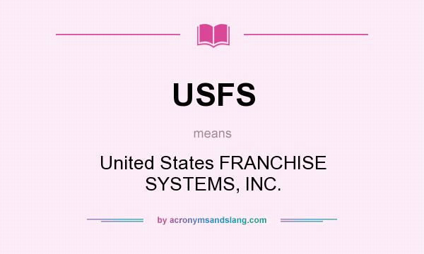 What does USFS mean? It stands for United States FRANCHISE SYSTEMS, INC.