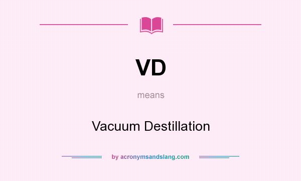 What does VD mean? It stands for Vacuum Destillation