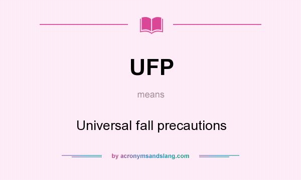 What does UFP mean? It stands for Universal fall precautions